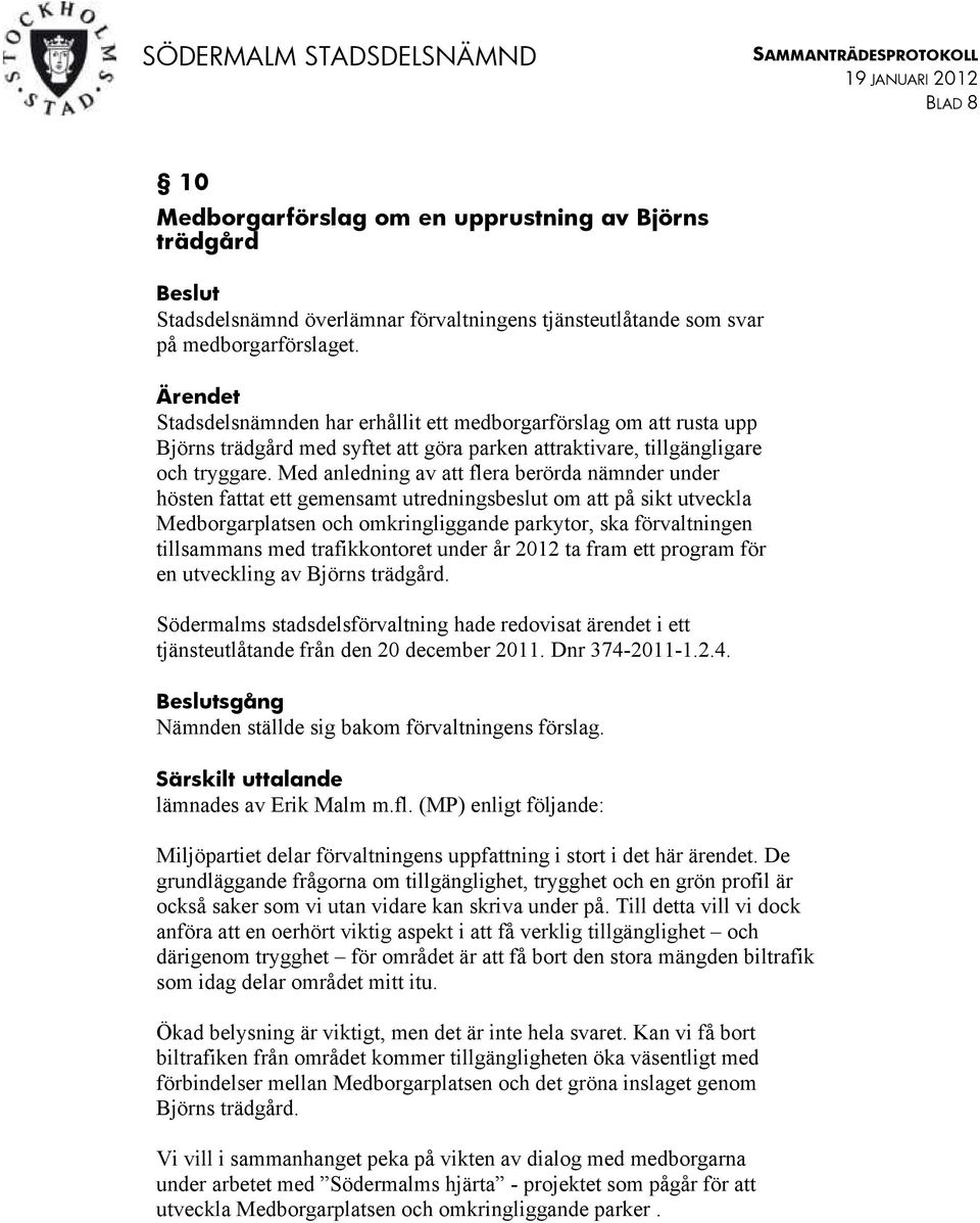 Med anledning av att flera berörda nämnder under hösten fattat ett gemensamt utredningsbeslut om att på sikt utveckla Medborgarplatsen och omkringliggande parkytor, ska förvaltningen tillsammans med
