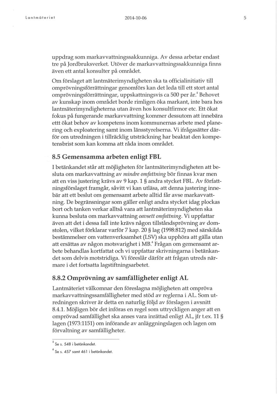 5 Behovet av kunskap inom området borde rimligen öka markant, inte bara hos lantmäterimyndigheterna utan även hos konsultfirmor etc.