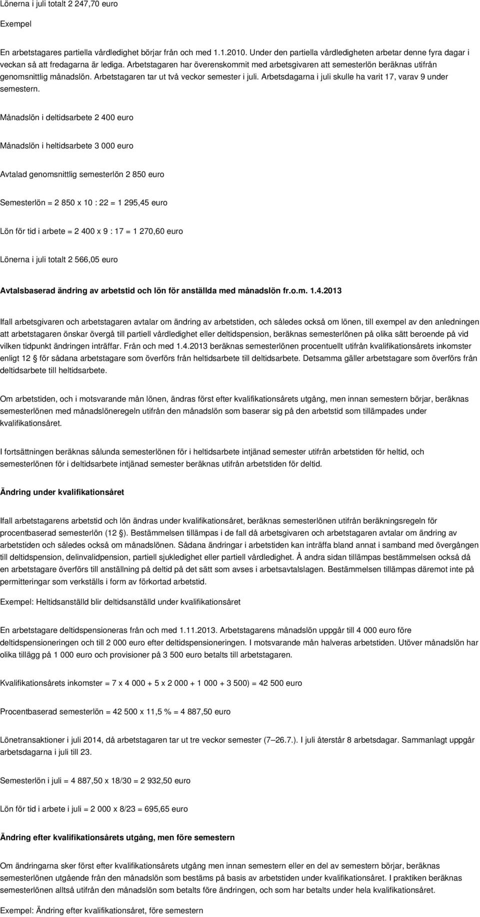 Arbetstagaren har överenskommit med arbetsgivaren att semesterlön beräknas utifrån genomsnittlig månadslön. Arbetstagaren tar ut två veckor semester i juli.
