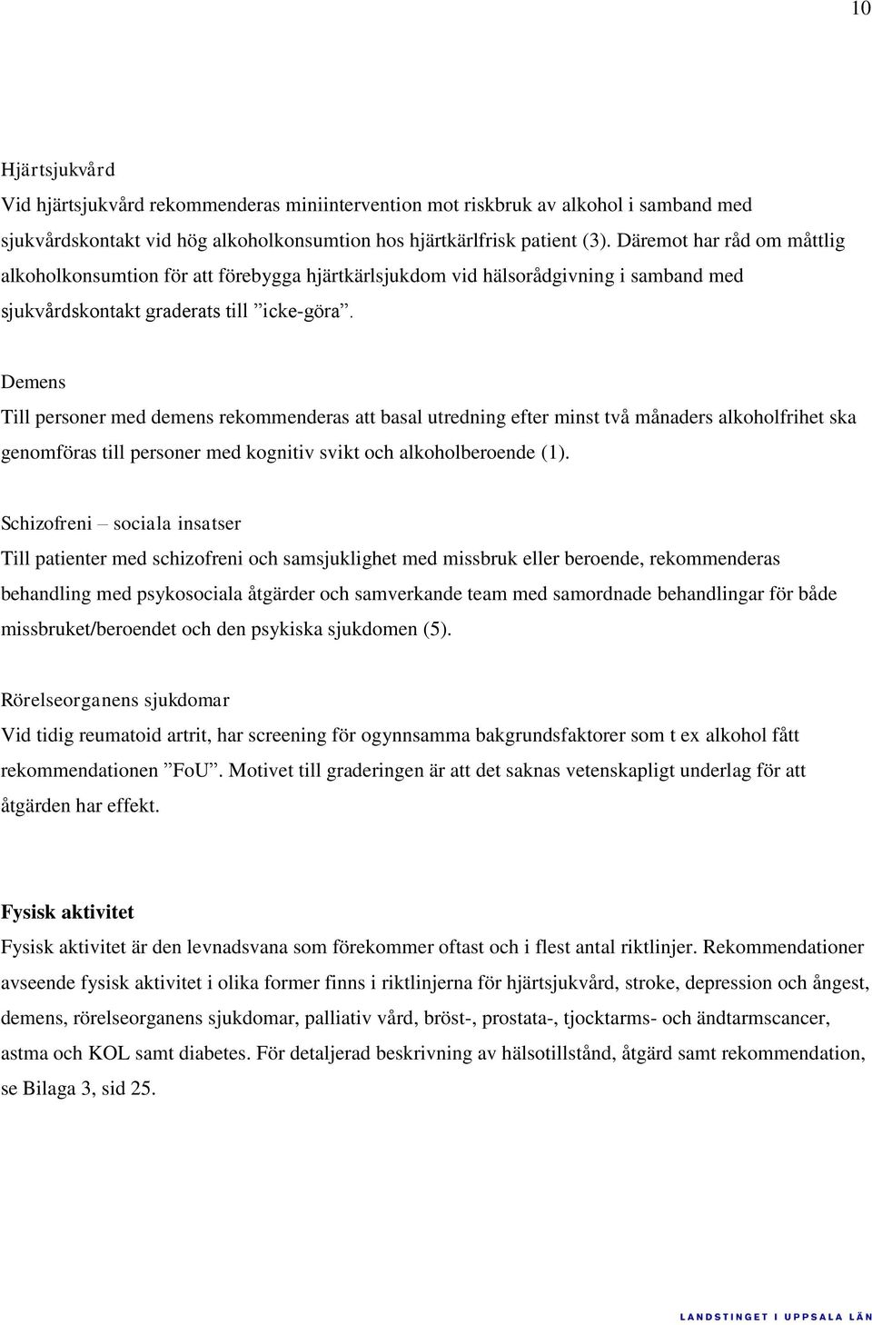 Demens Till personer med demens rekommenderas att basal utredning efter minst två månaders alkoholfrihet ska genomföras till personer med kognitiv svikt och alkoholberoende (1).