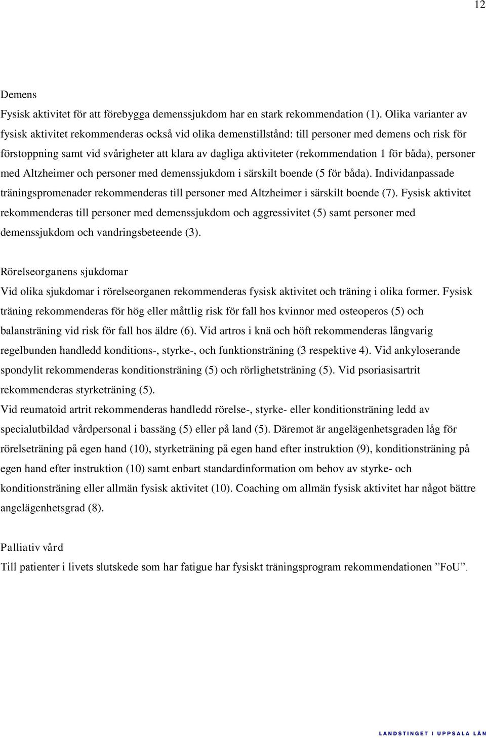 (rekommendation 1 för båda), personer med Altzheimer och personer med demenssjukdom i särskilt boende (5 för båda).