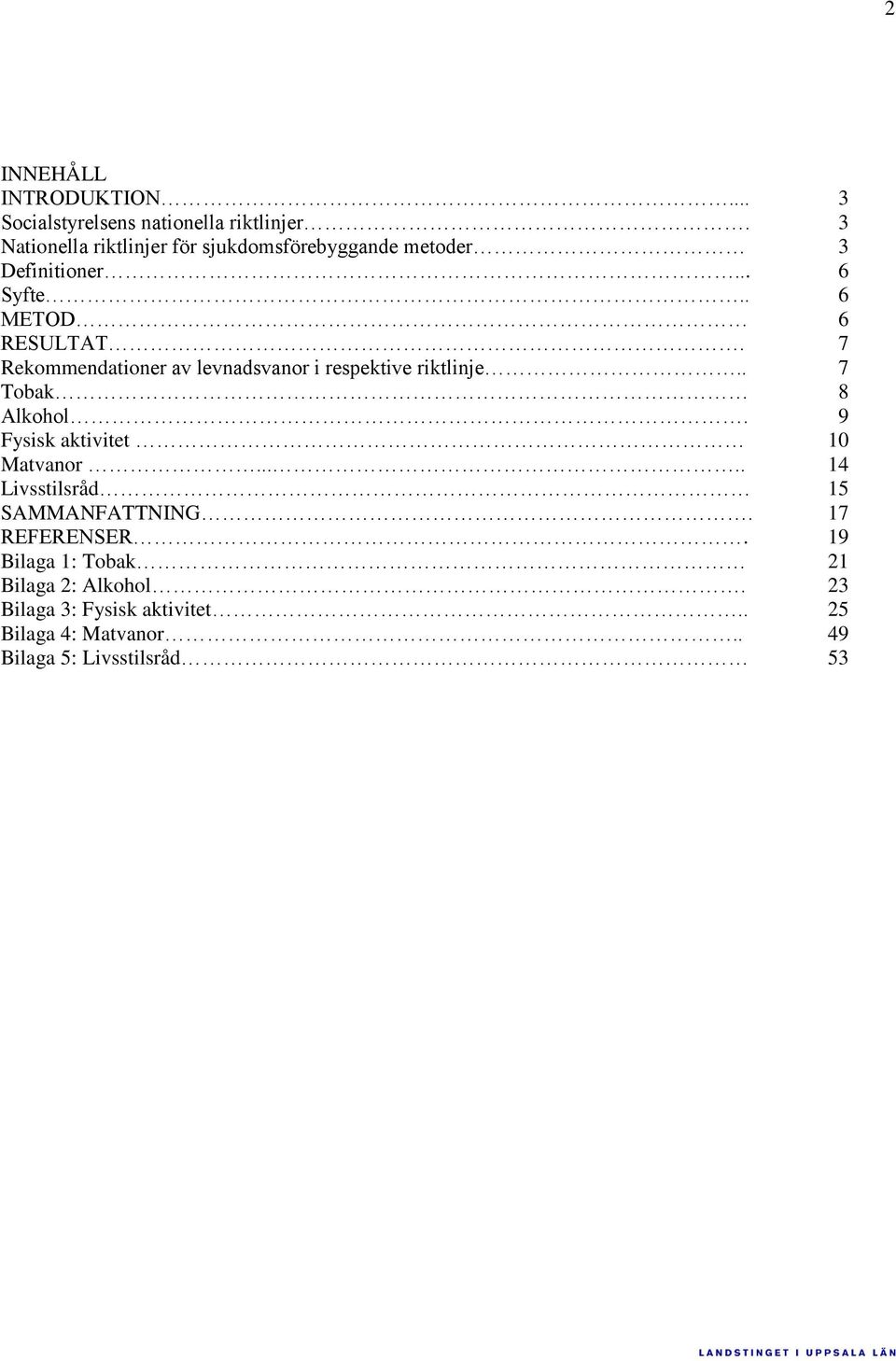 7 Rekommendationer av levnadsvanor i respektive riktlinje.. 7 Tobak 8 Alkohol. 9 Fysisk aktivitet 10 Matvanor.