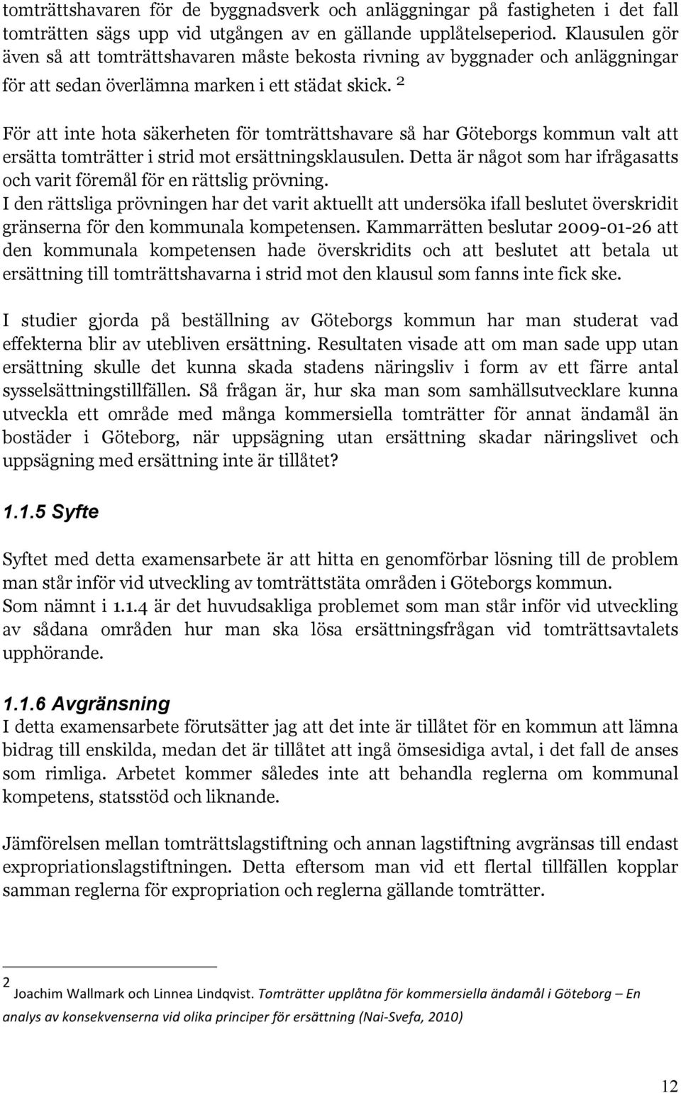 2 För att inte hota säkerheten för tomträttshavare så har Göteborgs kommun valt att ersätta tomträtter i strid mot ersättningsklausulen.