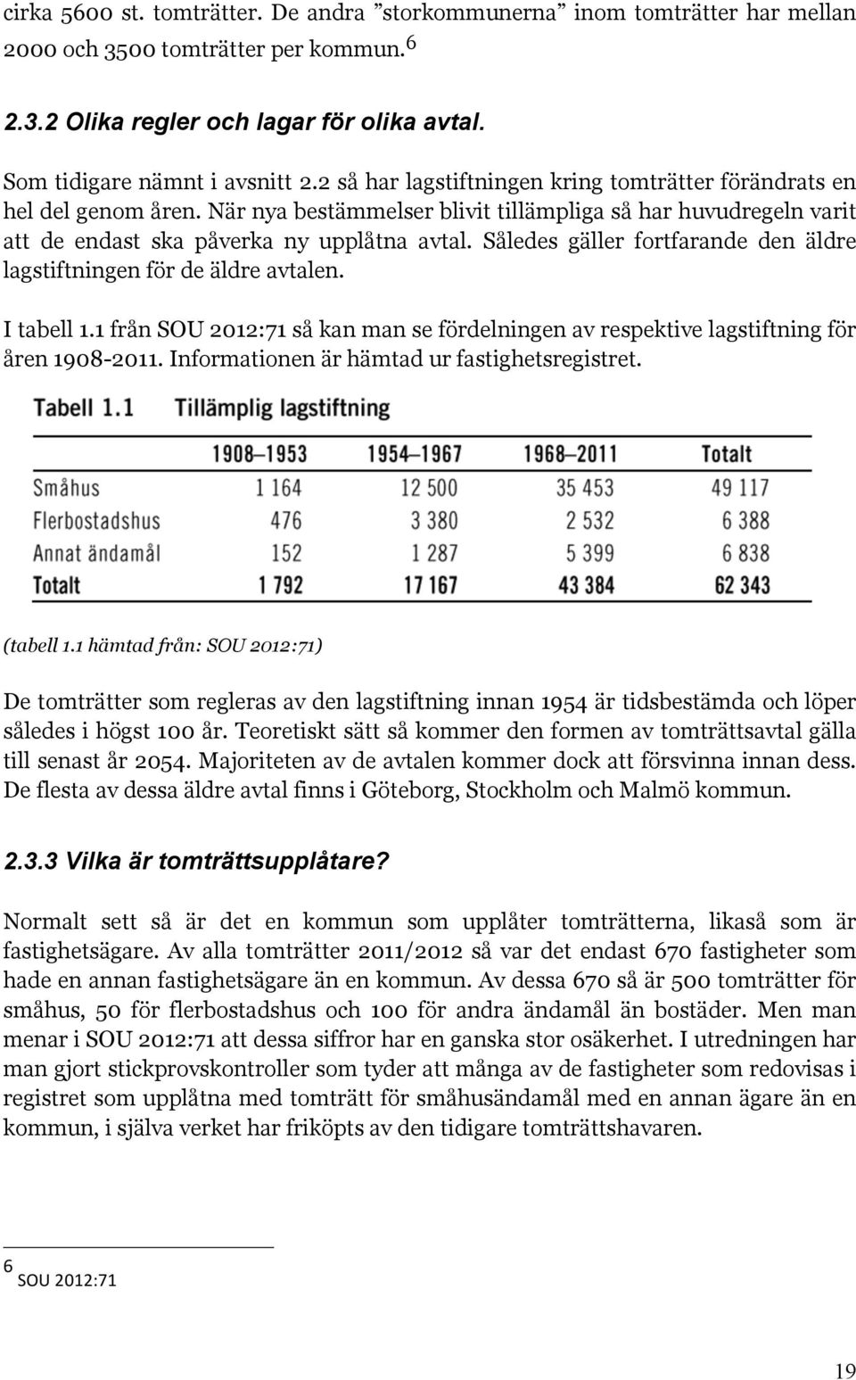 Således gäller fortfarande den äldre lagstiftningen för de äldre avtalen. I tabell 1.1 från SOU 2012:71 så kan man se fördelningen av respektive lagstiftning för åren 1908-2011.