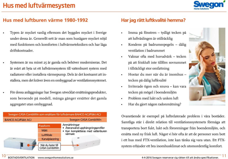 Det är svårt att byta ut ett luftvärmesystem till vattenburet system med radiatorer eller installera värmepump.