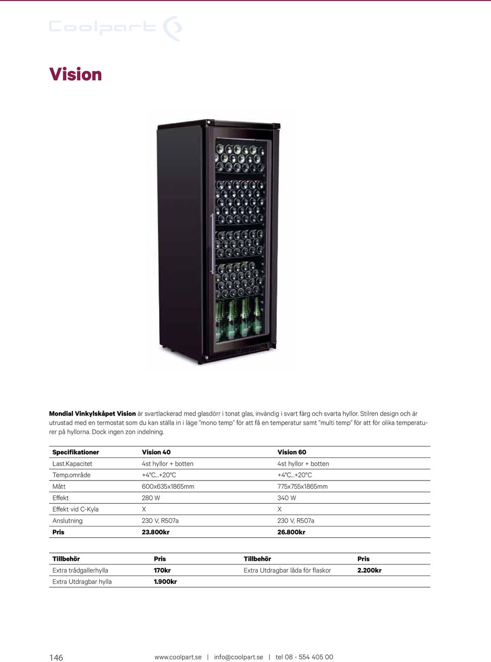 Dock ingen zon indelning. Specifikationer Vision 40 Vision 60 Last.Kapacitet 4st hyllor + botten 4st hyllor + botten Temp.