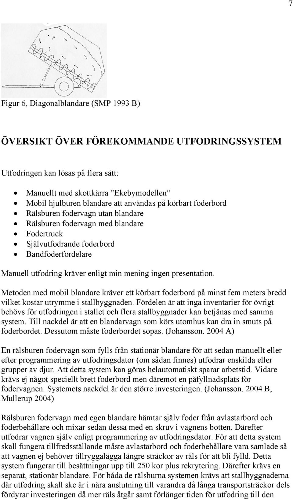 presentation. Metoden med mobil blandare kräver ett körbart foderbord på minst fem meters bredd vilket kostar utrymme i stallbyggnaden.