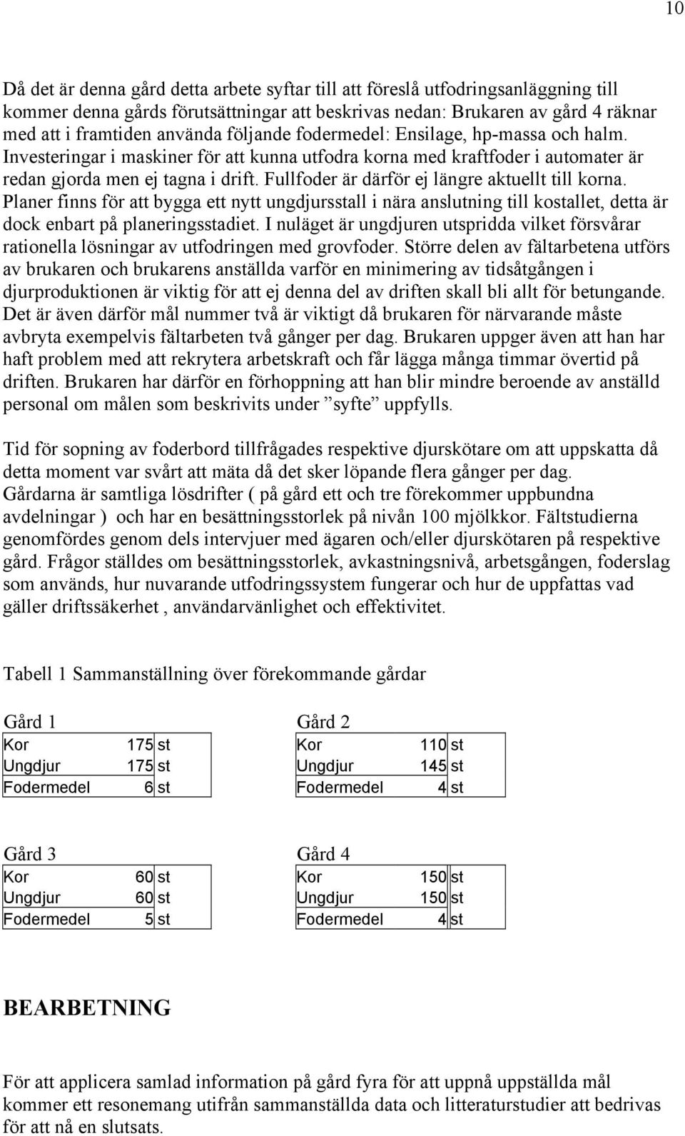 Fullfoder är därför ej längre aktuellt till korna. Planer finns för att bygga ett nytt ungdjursstall i nära anslutning till kostallet, detta är dock enbart på planeringsstadiet.