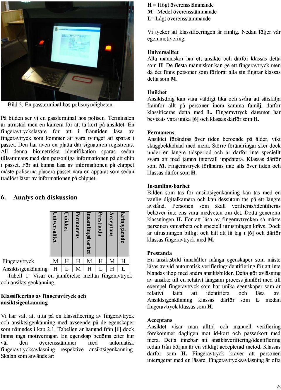 Bild 2: En passterminal hos polismyndigheten. På bilden ser vi en passterminal hos polisen. Terminalen är utrustad men en kamera för att ta kort på ansiktet.