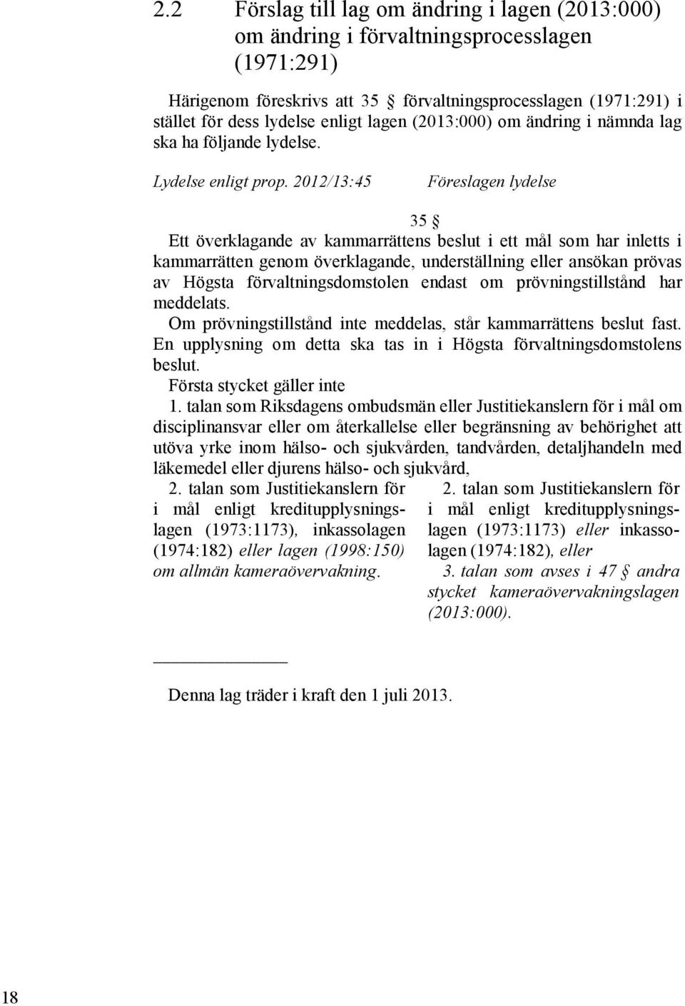 2012/13:45 Föreslagen lydelse 35 Ett överklagande av kammarrättens beslut i ett mål som har inletts i kammarrätten genom överklagande, underställning eller ansökan prövas av Högsta