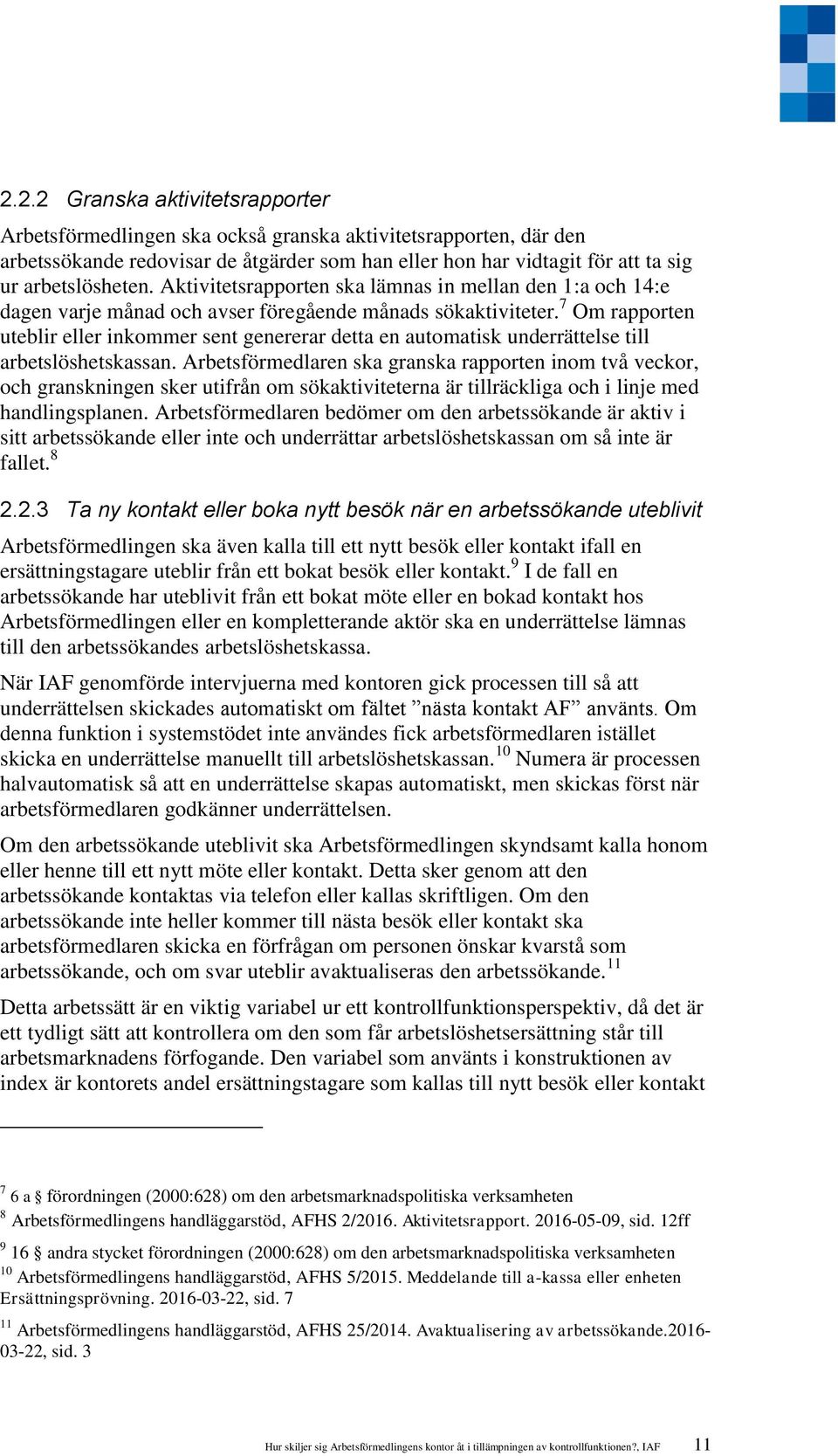 7 Om rapporten uteblir eller inkommer sent genererar detta en automatisk underrättelse till arbetslöshetskassan.