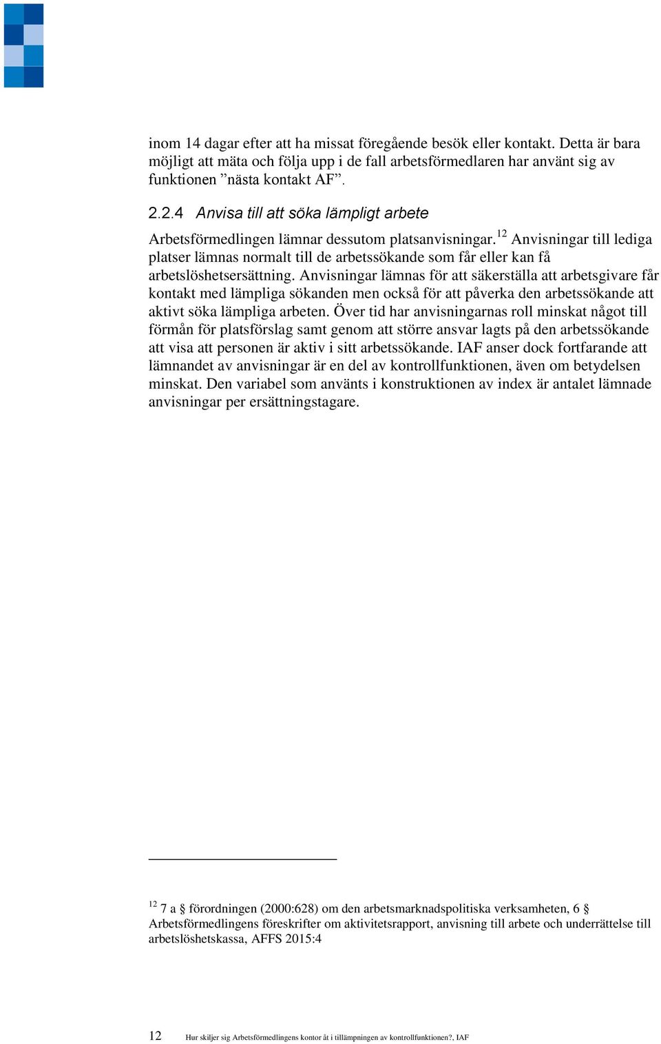 12 Anvisningar till lediga platser lämnas normalt till de arbetssökande som får eller kan få arbetslöshetsersättning.