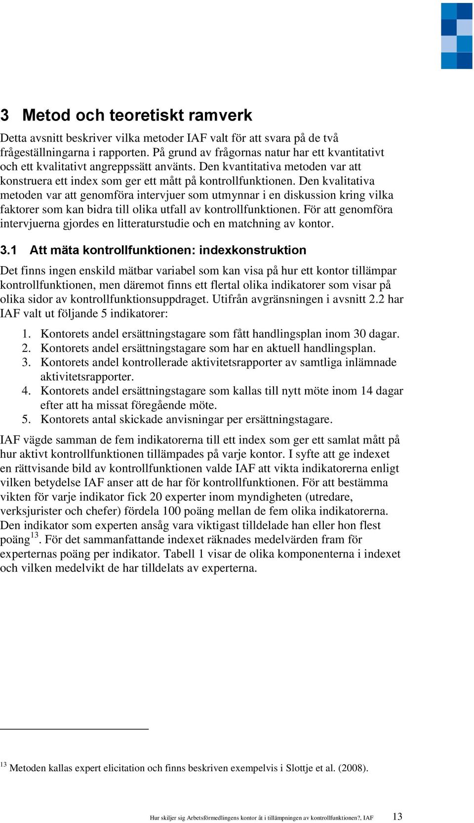 Den kvalitativa metoden var att genomföra intervjuer som utmynnar i en diskussion kring vilka faktorer som kan bidra till olika utfall av kontrollfunktionen.