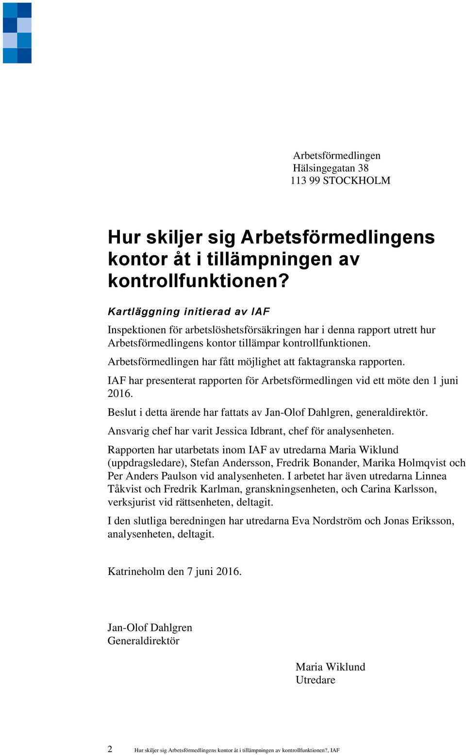 Arbetsförmedlingen har fått möjlighet att faktagranska rapporten. IAF har presenterat rapporten för Arbetsförmedlingen vid ett möte den 1 juni 2016.