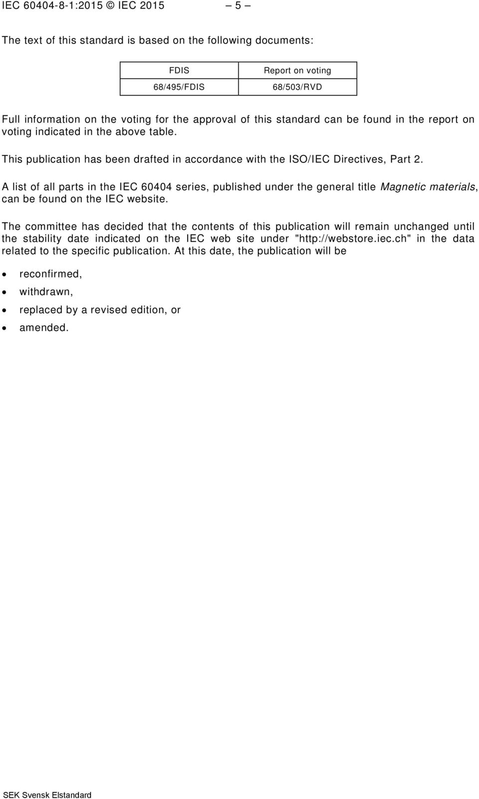 A list of all parts in the IEC 60404 series, published under the general title Magnetic materials, can be found on the IEC website.