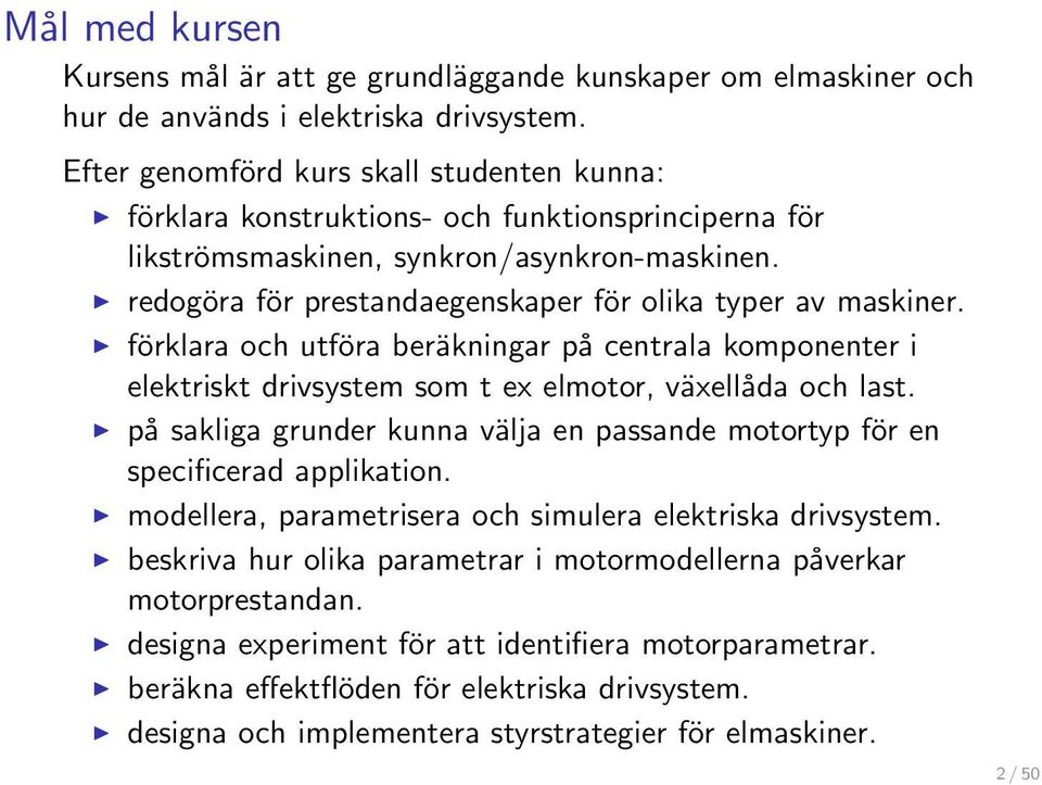 redogöra för prestandaegenskaper för olika typer av maskiner. förklara och utföra beräkningar på centrala komponenter i elektriskt drivsystem som t ex elmotor, växellåda och last.