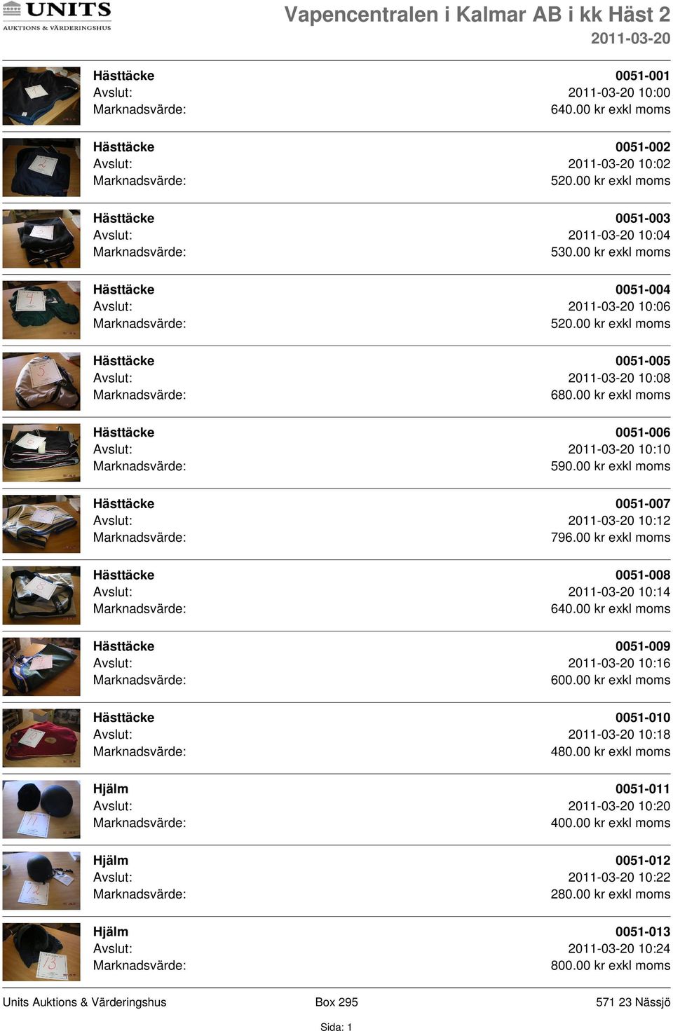 00 kr exkl moms 0051-006 Avslut: 10:10 590.00 kr exkl moms 0051-007 Avslut: 10:12 796.
