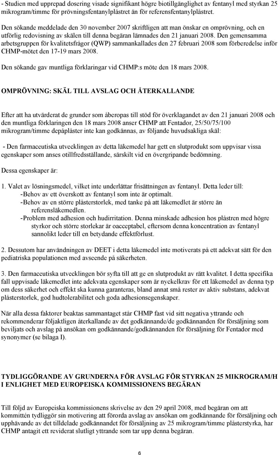 Den gemensamma arbetsgruppen för kvalitetsfrågor (QWP) sammankallades den 27 februari 2008 som förberedelse inför CHMP-mötet den 17-19 mars 2008.