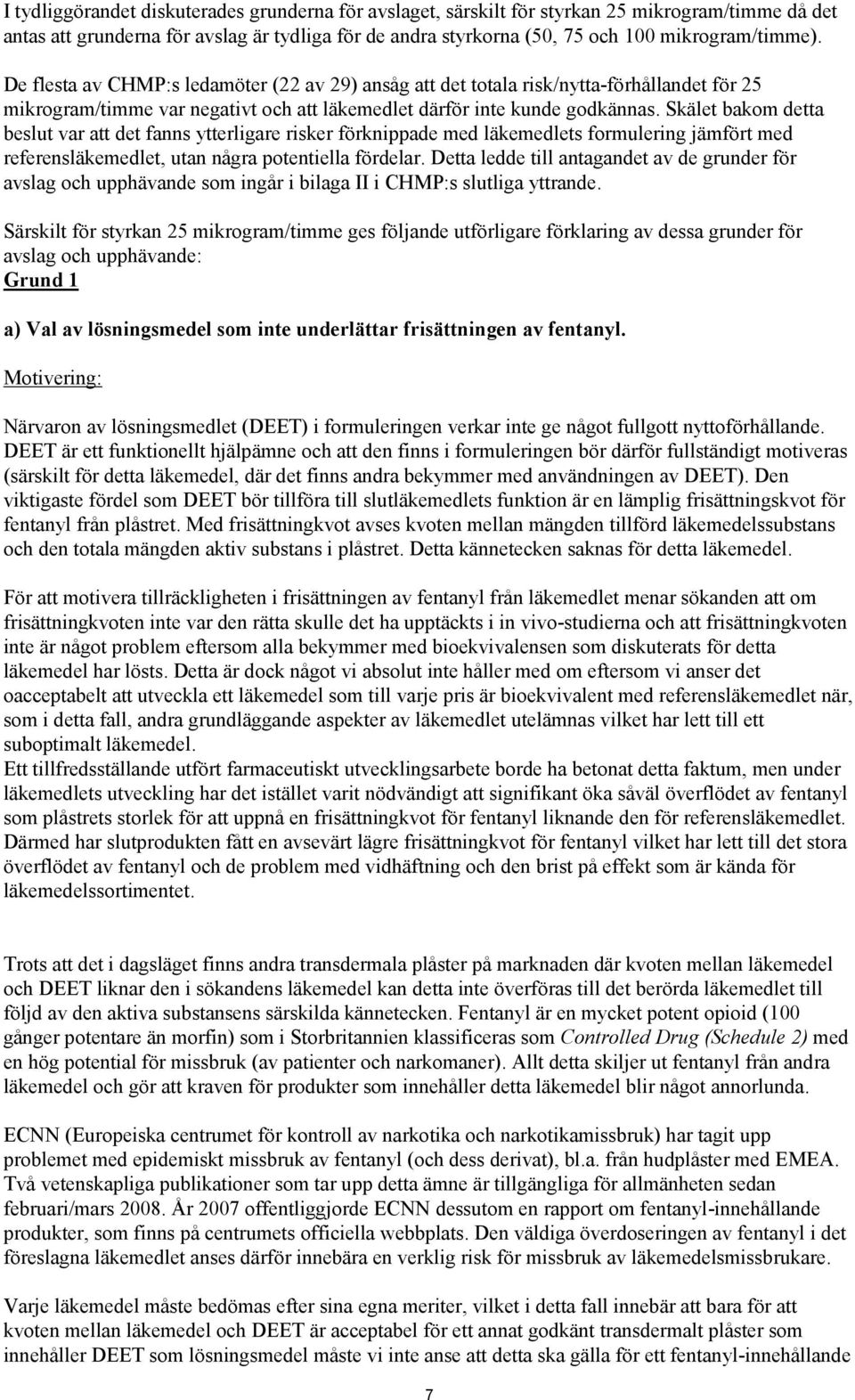 Skälet bakom detta beslut var att det fanns ytterligare risker förknippade med läkemedlets formulering jämfört med referensläkemedlet, utan några potentiella fördelar.