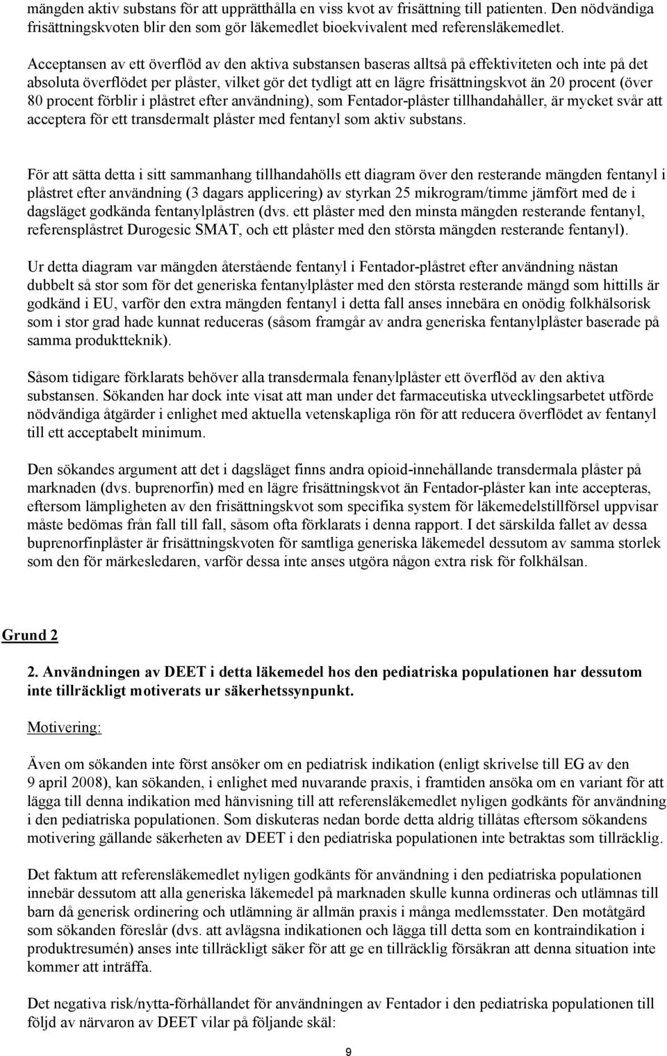 procent (över 80 procent förblir i plåstret efter användning), som Fentador-plåster tillhandahåller, är mycket svår att acceptera för ett transdermalt plåster med fentanyl som aktiv substans.
