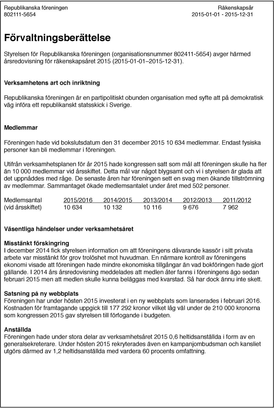 Medlemmar Föreningen hade vid bokslutsdatum den 31 december 2015 10 634 medlemmar. Endast fysiska personer kan bli medlemmar i föreningen.