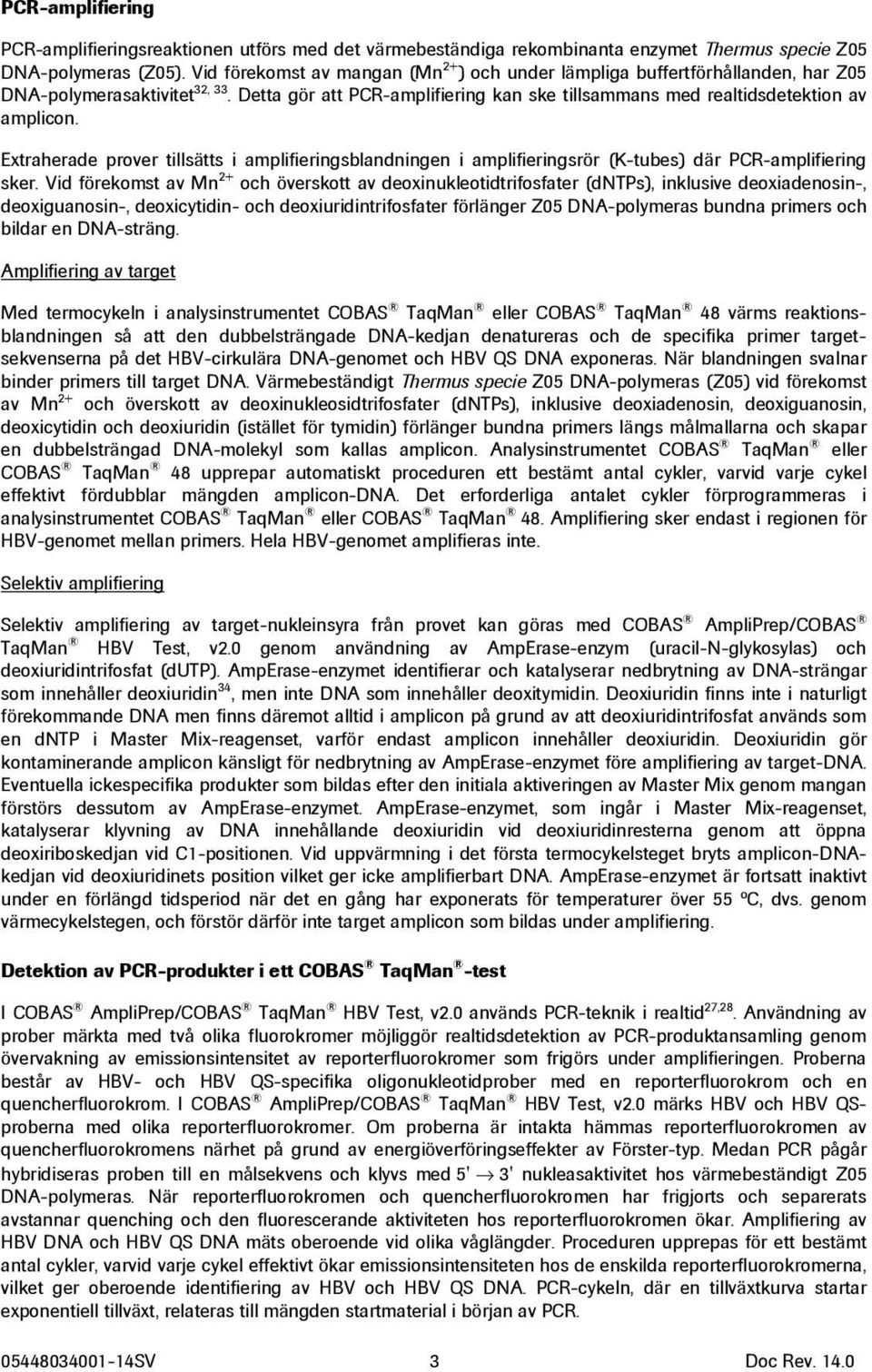 Extraherade prover tillsätts i amplifieringsblandningen i amplifieringsrör (K-tubes) där PCR-amplifiering sker.