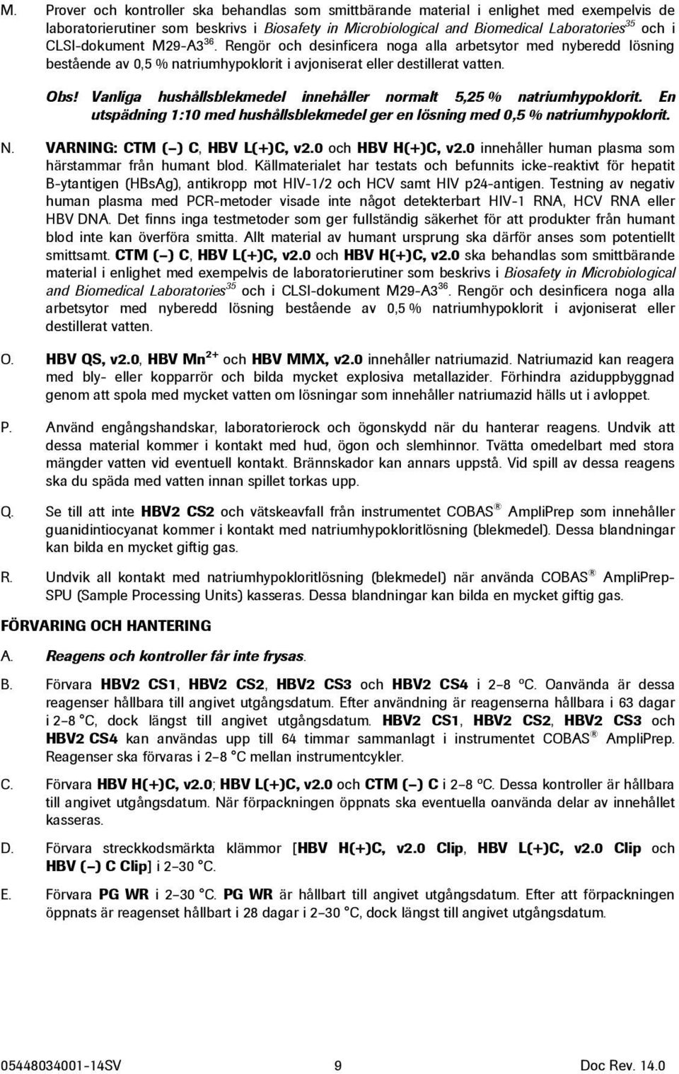 Vanliga hushållsblekmedel innehåller normalt 5,25 % natriumhypoklorit. En utspädning 1:10 med hushållsblekmedel ger en lösning med 0,5 % natriumhypoklorit. N. VARNING: CTM ( ) C, HBV L(+)C, v2.