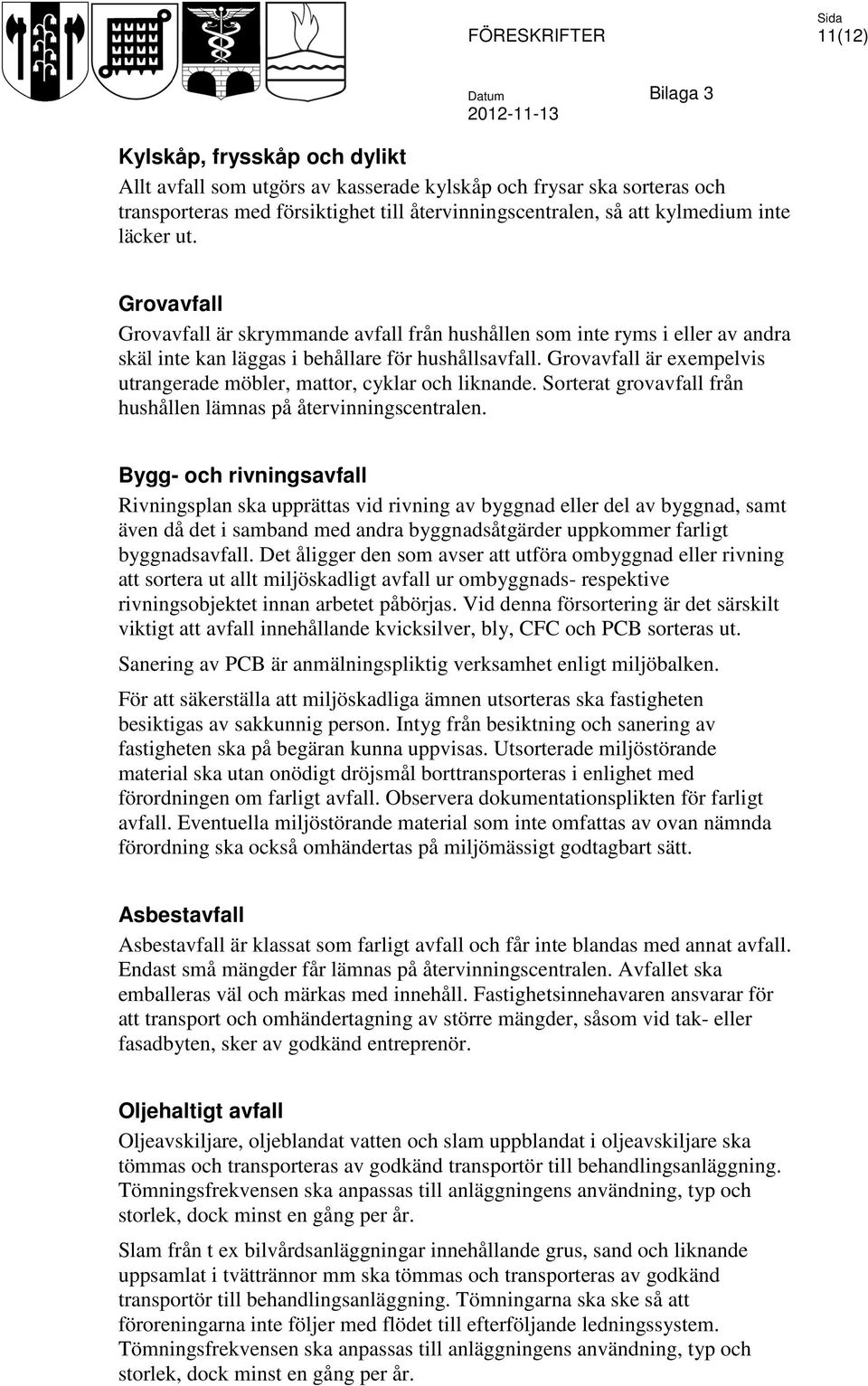 Grovavfall är exempelvis utrangerade möbler, mattor, cyklar och liknande. Sorterat grovavfall från hushållen lämnas på återvinningscentralen.