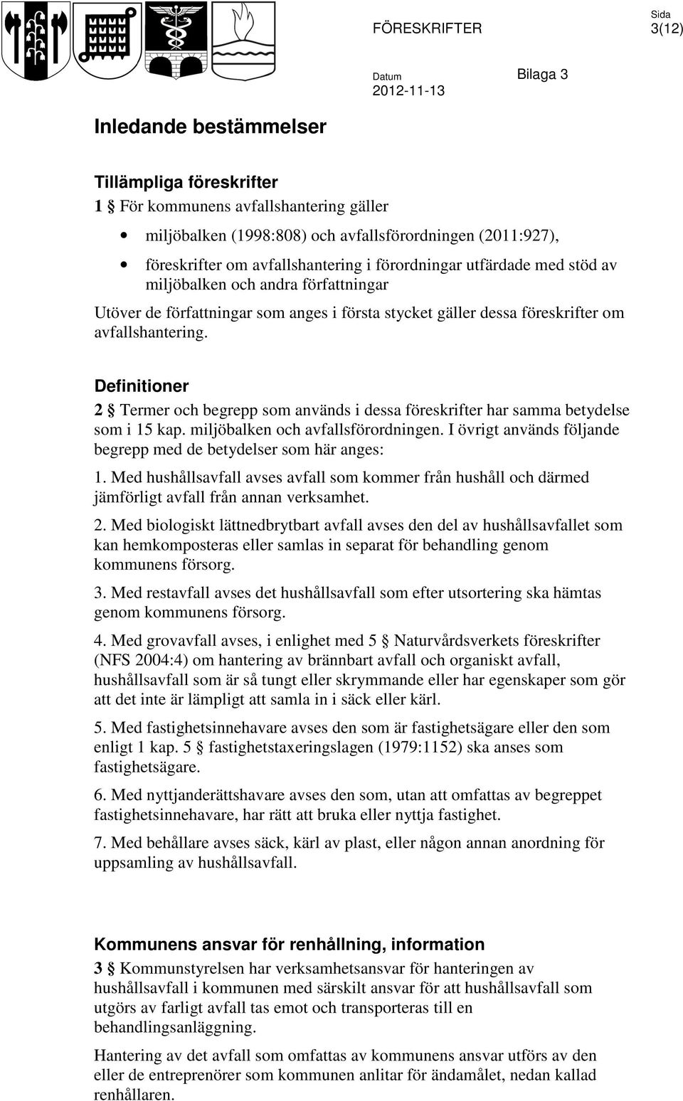 Definitioner 2 Termer och begrepp som används i dessa föreskrifter har samma betydelse som i 15 kap. miljöbalken och avfallsförordningen.