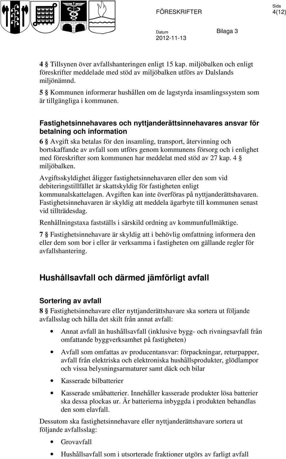 Fastighetsinnehavares och nyttjanderättsinnehavares ansvar för betalning och information 6 Avgift ska betalas för den insamling, transport, återvinning och bortskaffande av avfall som utförs genom