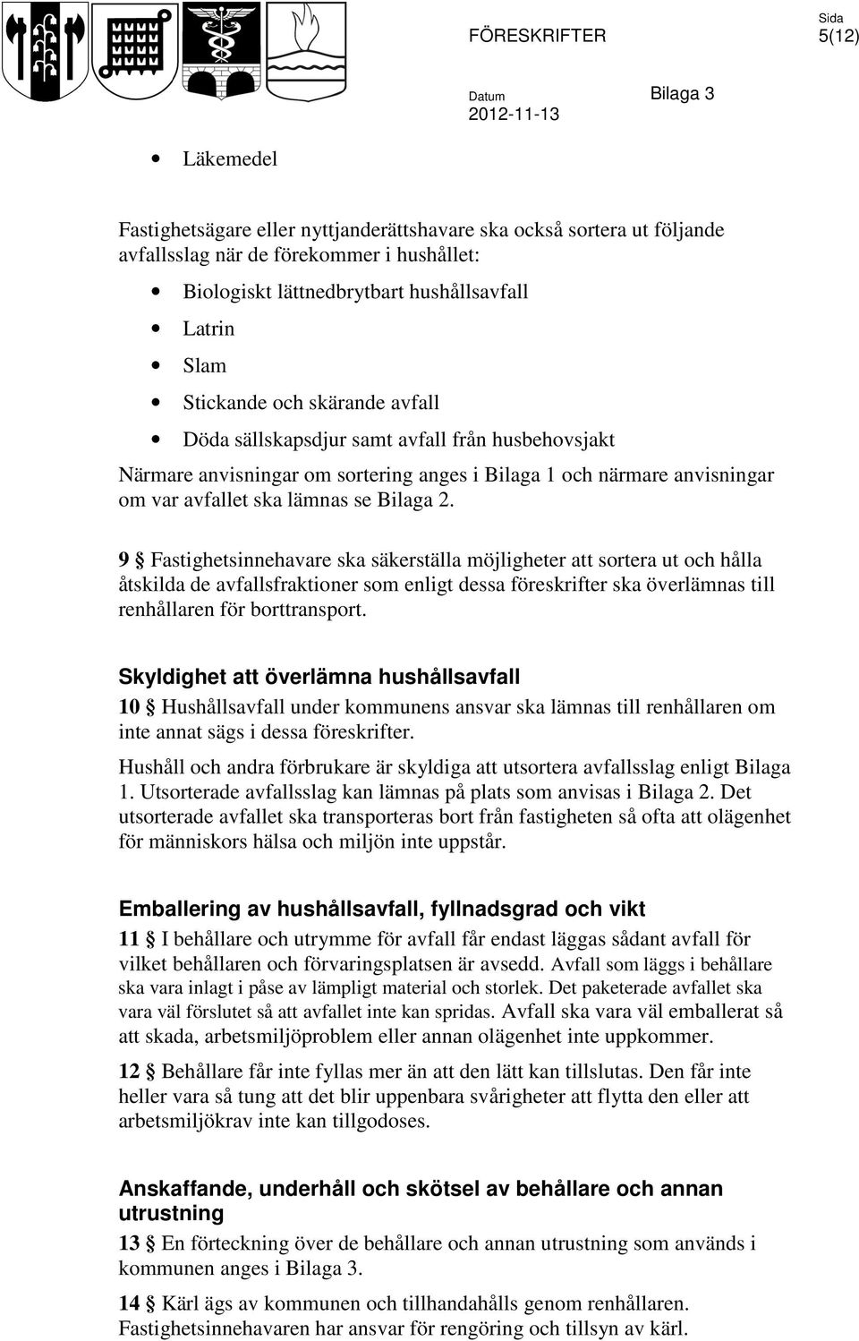 9 Fastighetsinnehavare ska säkerställa möjligheter att sortera ut och hålla åtskilda de avfallsfraktioner som enligt dessa föreskrifter ska överlämnas till renhållaren för borttransport.
