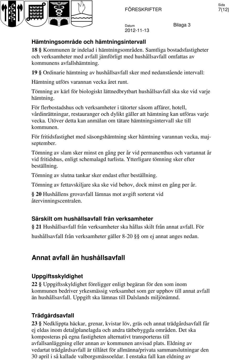 19 Ordinarie hämtning av hushållsavfall sker med nedanstående intervall: Hämtning utförs varannan vecka året runt.