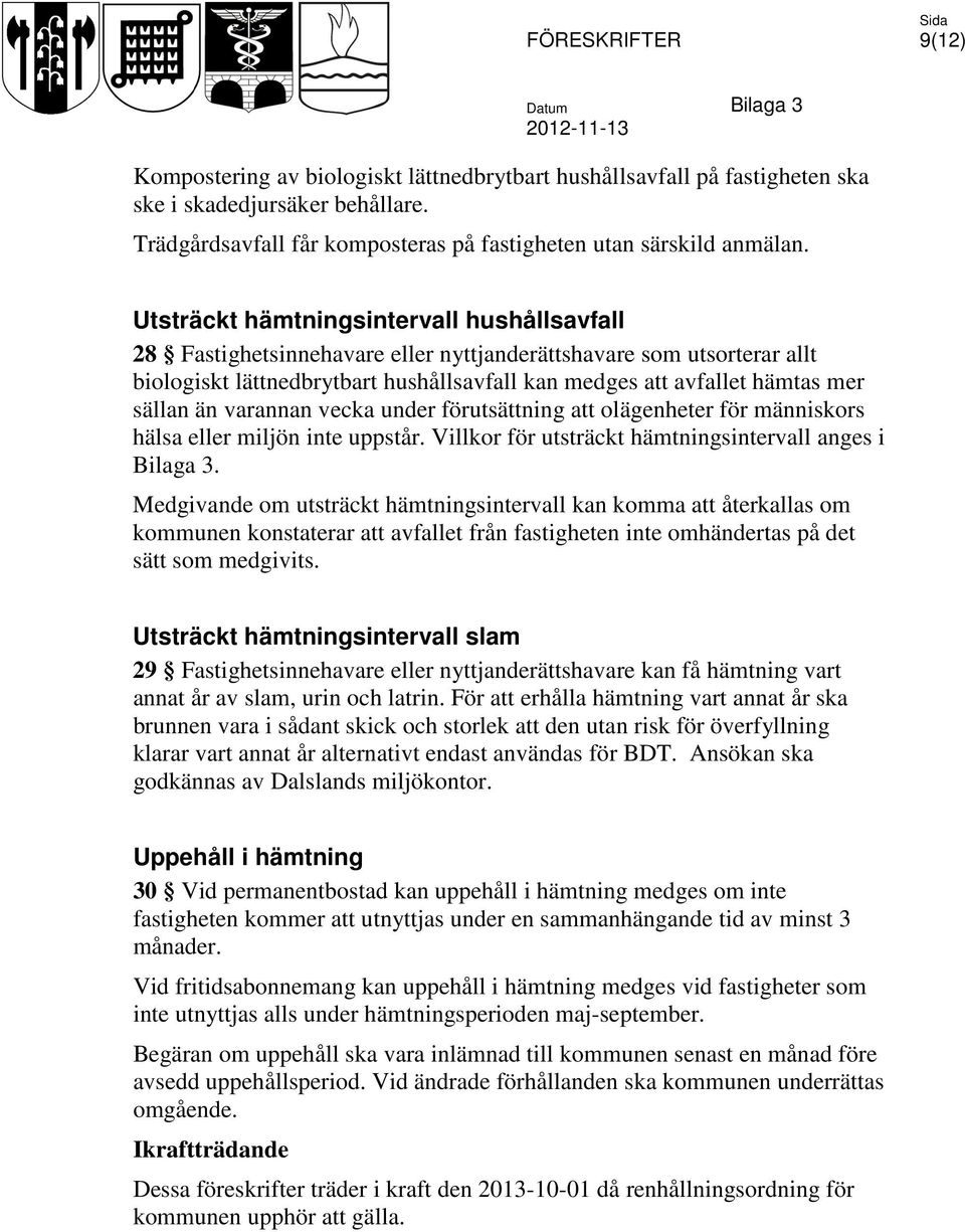 än varannan vecka under förutsättning att olägenheter för människors hälsa eller miljön inte uppstår. Villkor för utsträckt hämtningsintervall anges i.