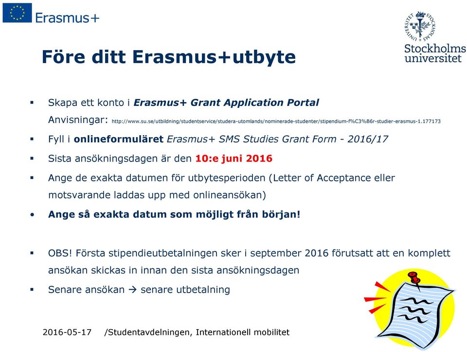 177173 Fyll i onlineformuläret Erasmus+ SMS Studies Grant Form - 2016/17 Sista ansökningsdagen är den 10:e juni 2016 Ange de exakta datumen för utbytesperioden