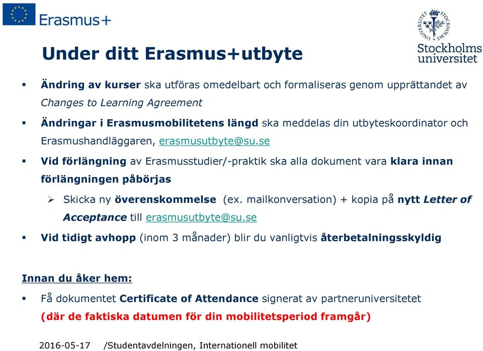 se Vid förlängning av Erasmusstudier/-praktik ska alla dokument vara klara innan förlängningen påbörjas Skicka ny överenskommelse (ex.