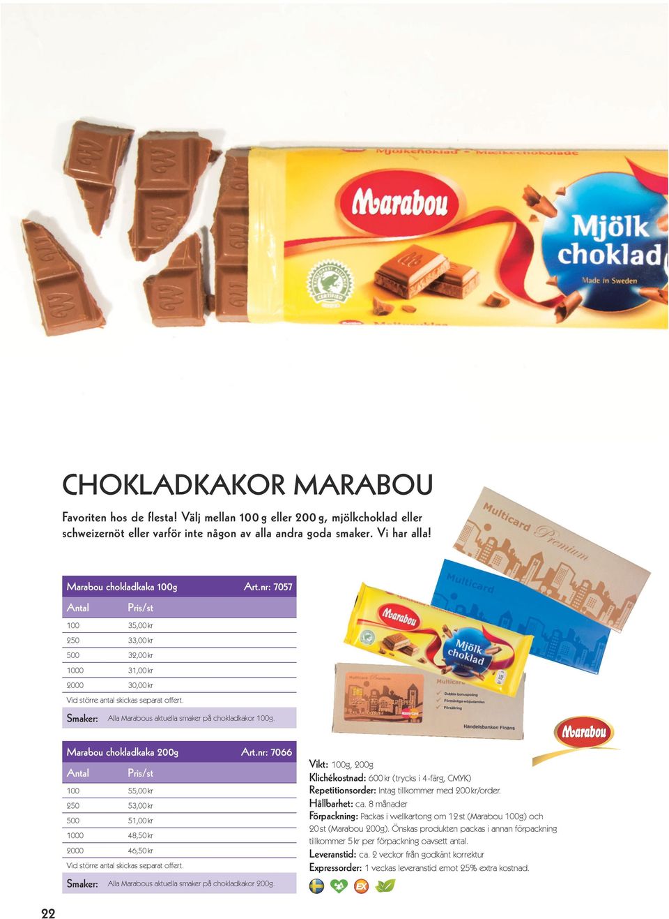 Marabou chokladkaka 200g Art.nr: 7066 100 55,00 kr 250 53,00 kr 500 51,00 kr 1000 48,50 kr 2000 46,50 kr Smaker: Alla Marabous aktuella smaker på chokladkakor 200g.