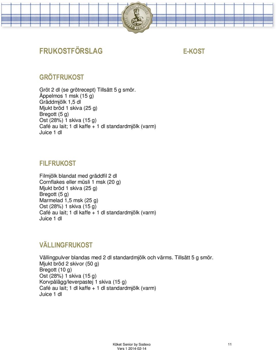 2 dl Cornflakes eller müsli 1 msk (20 g) Mjukt bröd 1 skiva (25 g) Bregott (5 g) Marmelad 1,5 msk (25 g) Ost (28%) 1 skiva (15 g) Café au lait; 1 dl kaffe + 1 dl standardmjölk (varm) VÄLLINGFRUKOST