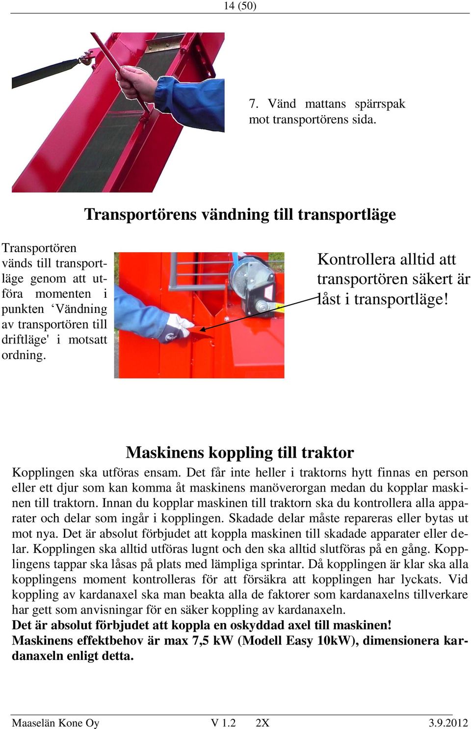 Kontrollera alltid att transportören säkert är låst i transportläge! Maskinens koppling till traktor Kopplingen ska utföras ensam.