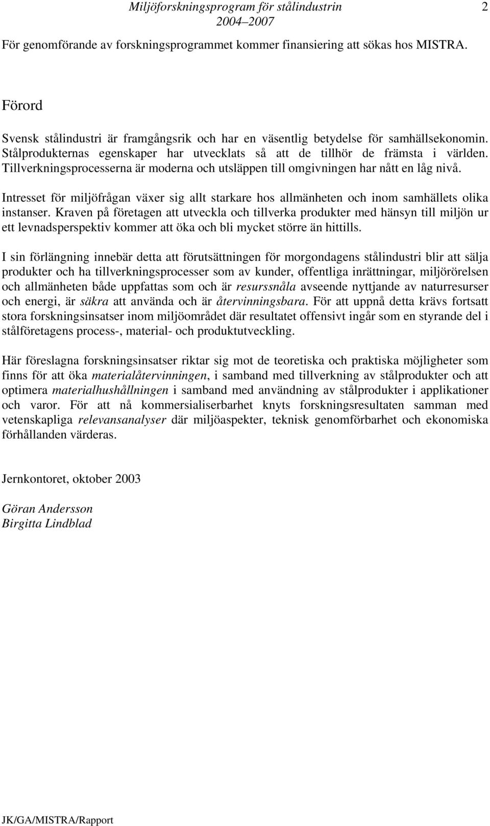 Intresset för miljöfrågan växer sig allt starkare hos allmänheten och inom samhällets olika instanser.