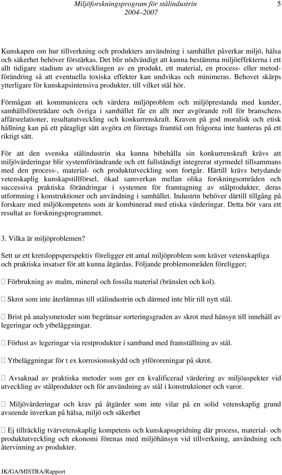kan undvikas och minimeras. Behovet skärps ytterligare för kunskapsintensiva produkter, till vilket stål hör.