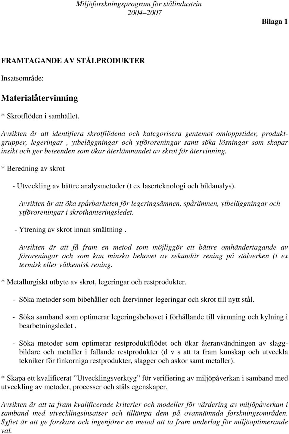 som ökar återlämnandet av skrot för återvinning. * Beredning av skrot - Utveckling av bättre analysmetoder (t ex laserteknologi och bildanalys).