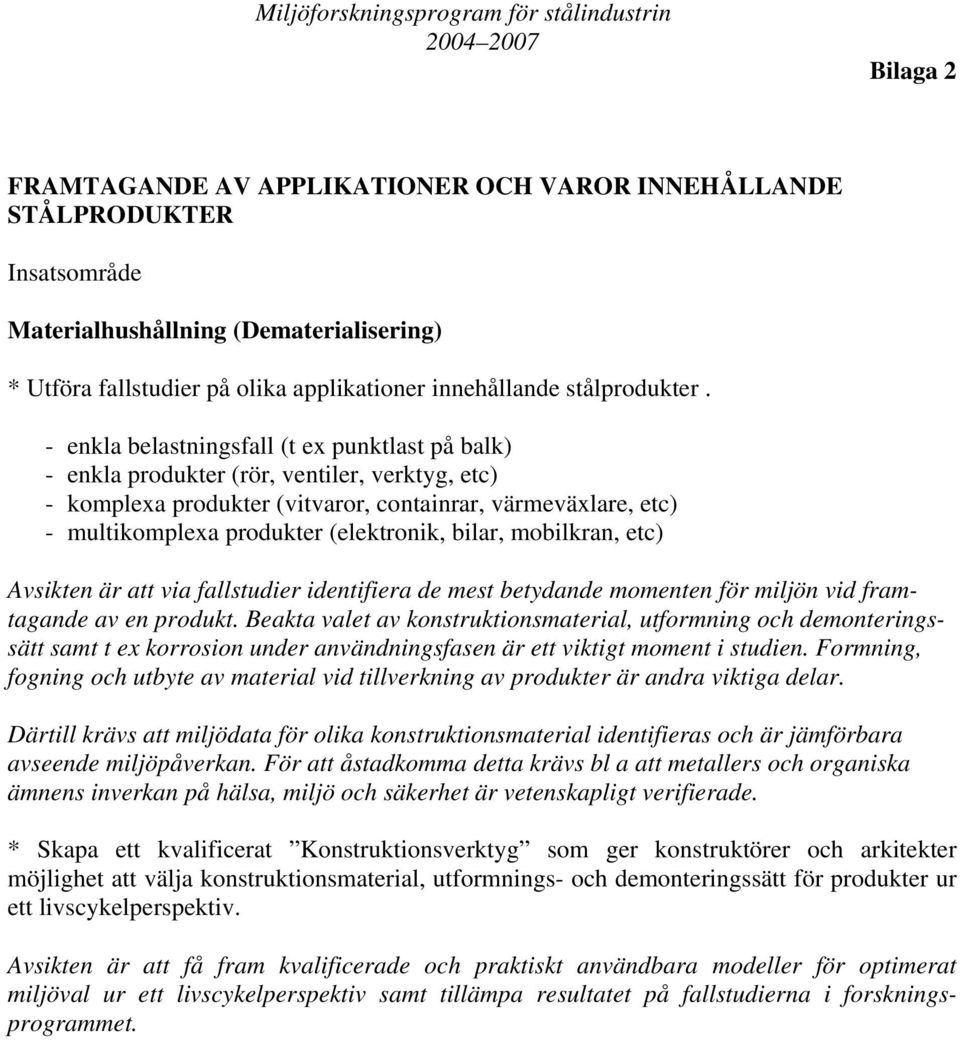 bilar, mobilkran, etc) Avsikten är att via fallstudier identifiera de mest betydande momenten för miljön vid framtagande av en produkt.