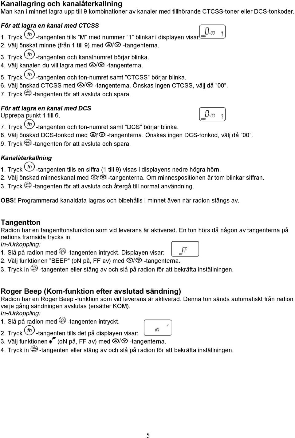 Välj kanalen du vill lagra med / -tangenterna. 5. Tryck -tangenten och ton-numret samt CTCSS börjar blinka. 6. Välj önskad CTCSS med / -tangenterna. Önskas ingen CTCSS, välj då 00. 7.