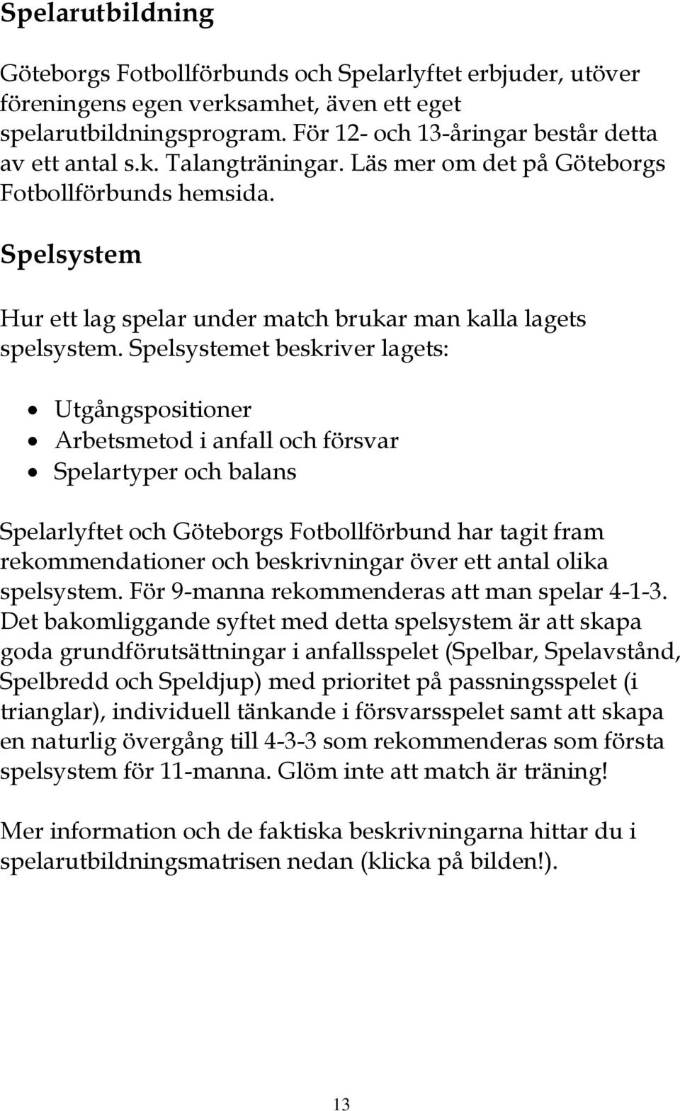 Spelsystemet beskriver lagets: Utgångspositioner Arbetsmetod i anfall och försvar Spelartyper och balans Spelarlyftet och Göteborgs Fotbollförbund har tagit fram rekommendationer och beskrivningar