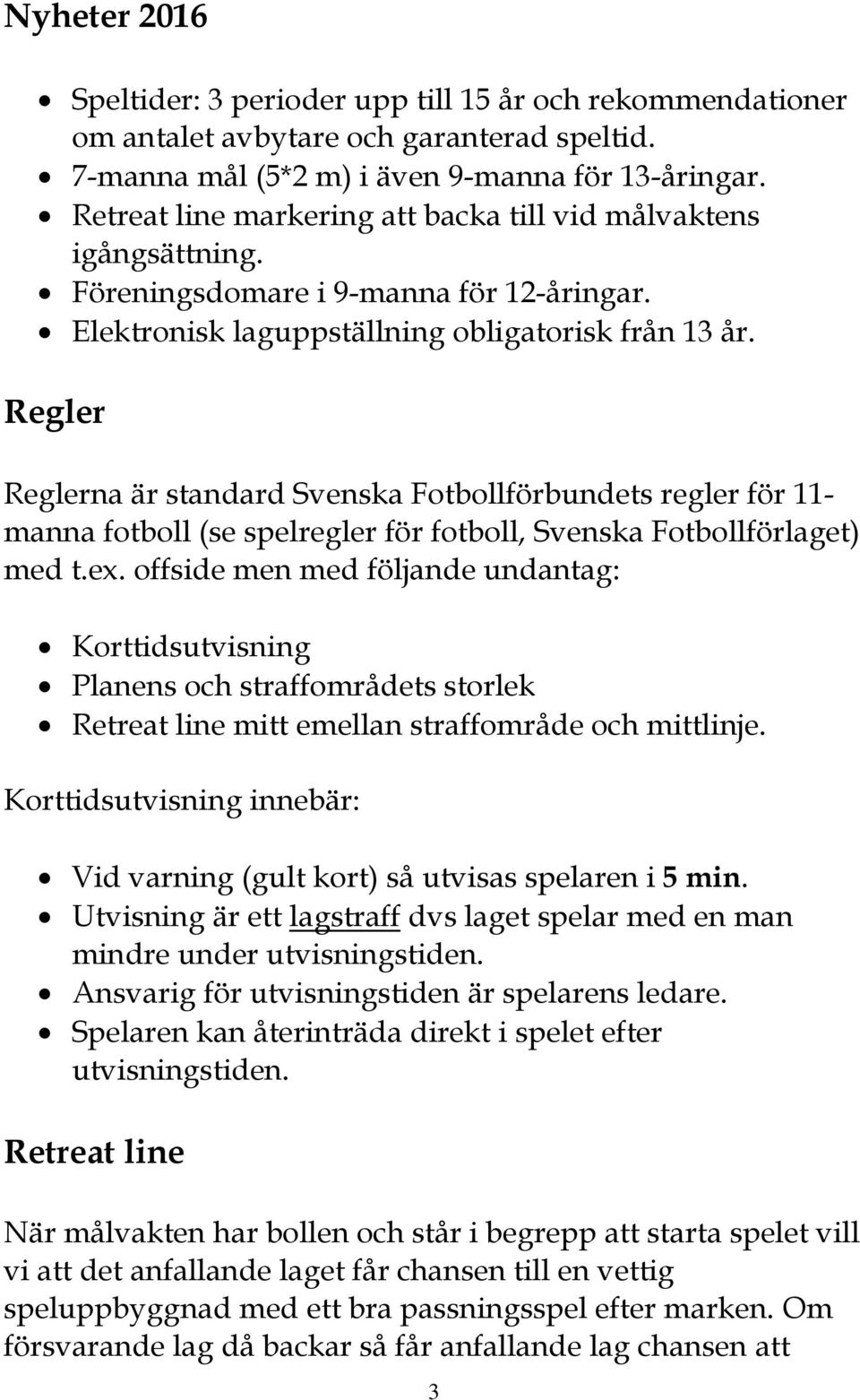 Regler Reglerna är standard Svenska Fotbollförbundets regler för 11- manna fotboll (se spelregler för fotboll, Svenska Fotbollförlaget) med t.ex.