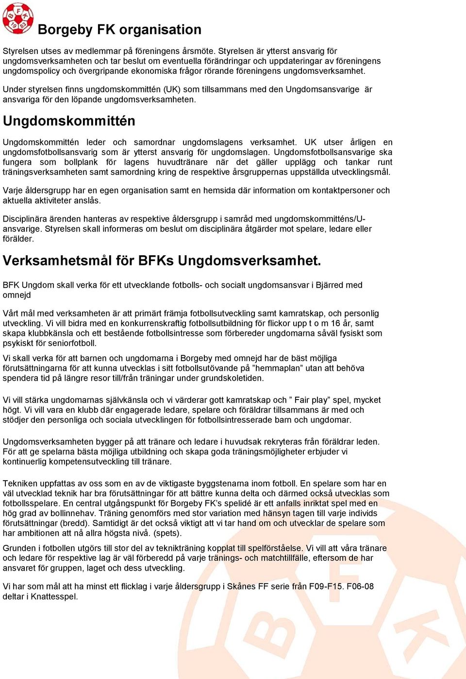 ungdomsverksamhet. Under styrelsen finns ungdomskommittén (UK) som tillsammans med den Ungdomsansvarige är ansvariga för den löpande ungdomsverksamheten.