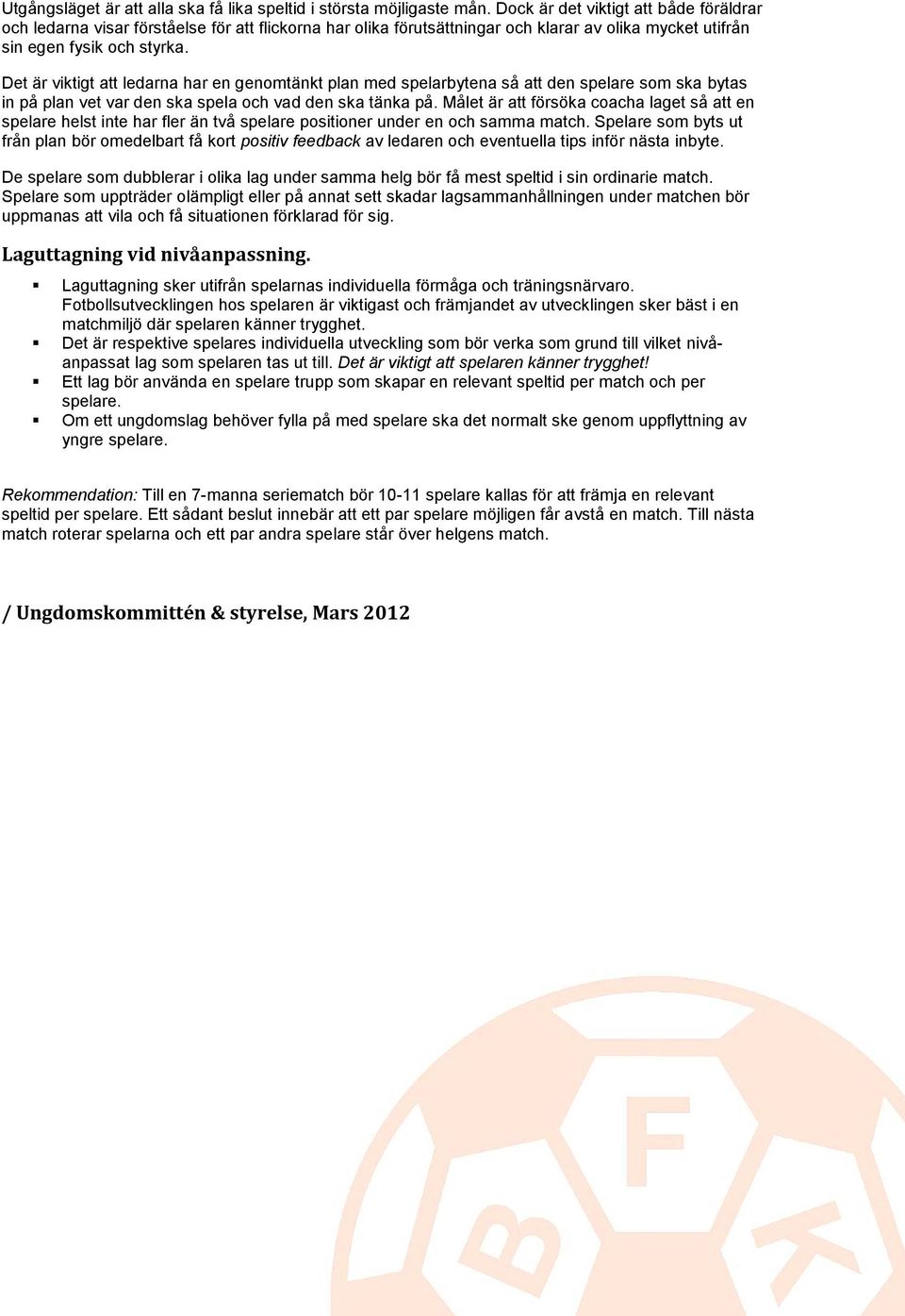 Det är viktigt att ledarna har en genomtänkt plan med spelarbytena så att den spelare som ska bytas in på plan vet var den ska spela och vad den ska tänka på.