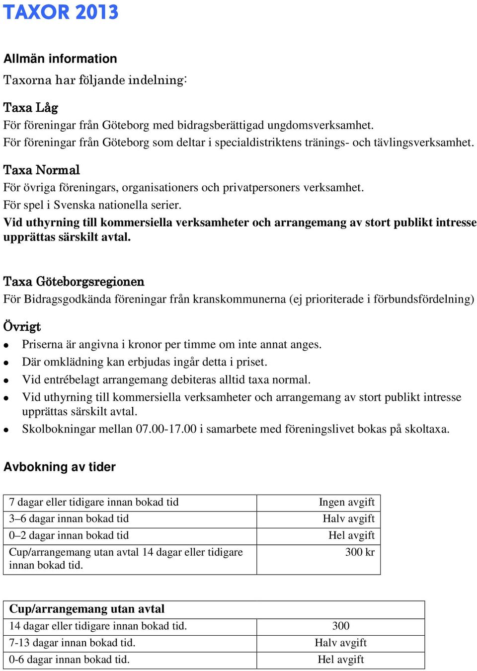 För spel i Svenska nationella serier. Vid uthyrning till kommersiella verksamheter och arrangemang av stort publikt intresse upprättas särskilt avtal.