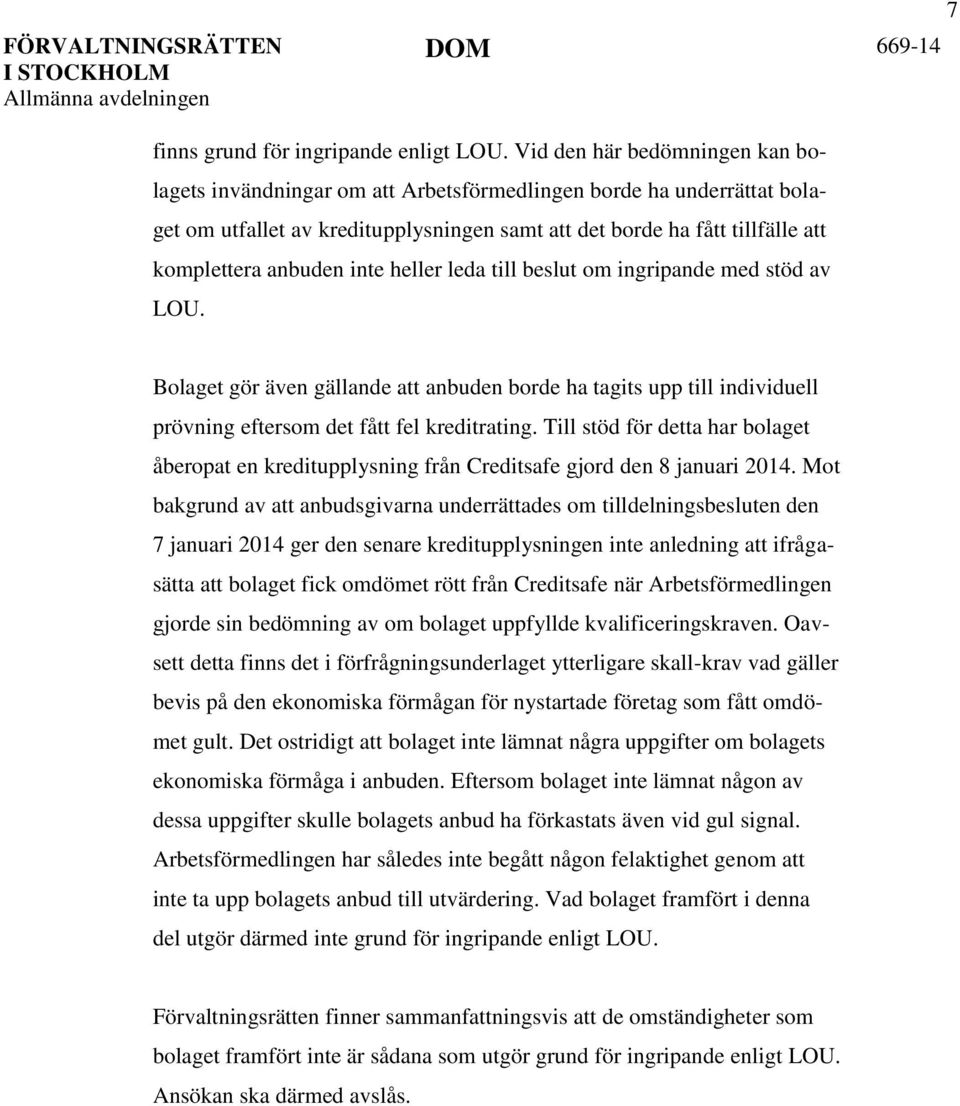 inte heller leda till beslut om ingripande med stöd av LOU. Bolaget gör även gällande att anbuden borde ha tagits upp till individuell prövning eftersom det fått fel kreditrating.