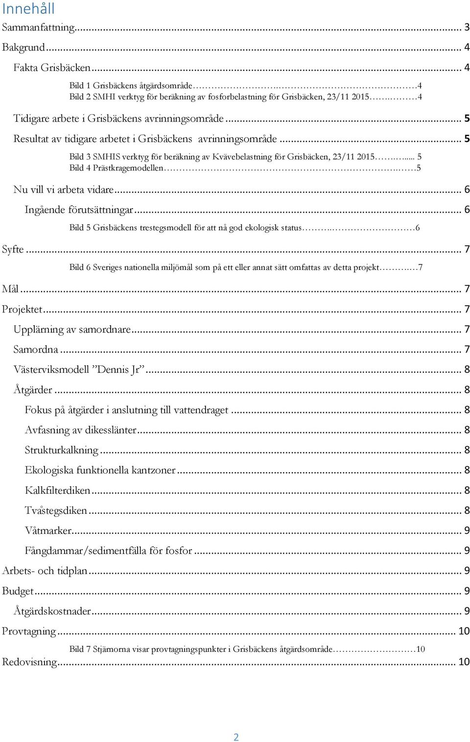 ... 5 Bild 4 Prästkragemodellen. 5 Nu vill vi arbeta vidare... 6 Ingående förutsättningar... 6 Bild 5 Grisbäckens trestegsmodell för att nå god ekologisk status. 6 Syfte.